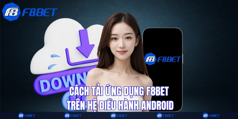 Cách tải ứng dụng F8bet trên hệ điều hành Android