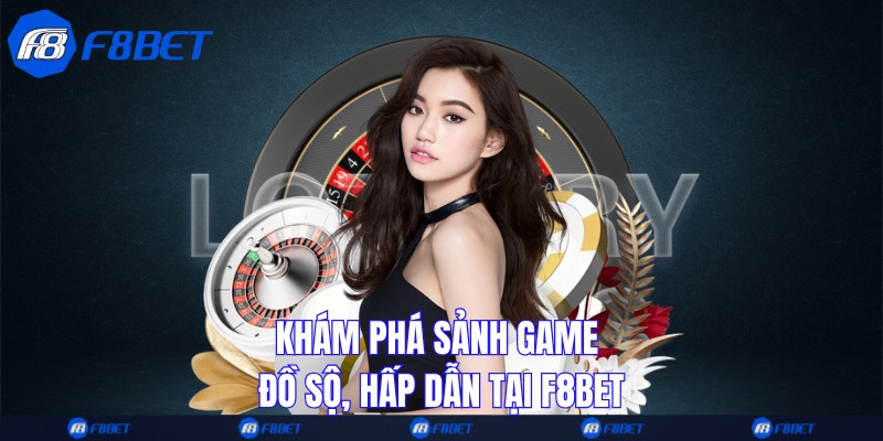 Khám phá sảnh game đồ sộ, hấp dẫn tại F8bet