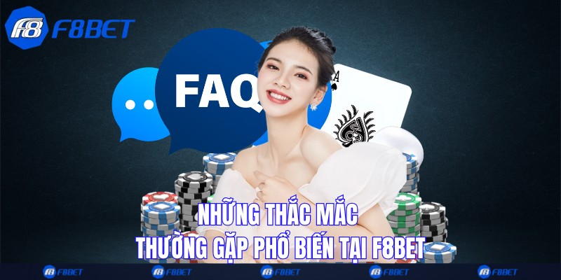 Những thắc mắc thường gặp phổ biến tại F8bet