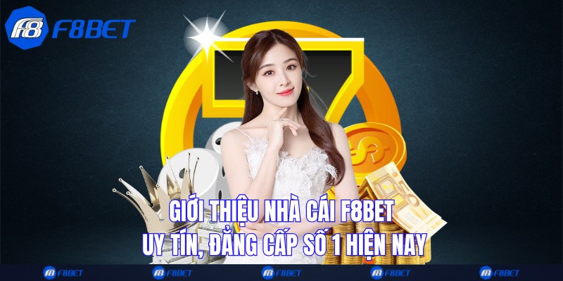 Giới thiệu nhà cái F8bet uy tín, đẳng cấp số 1 hiện nay